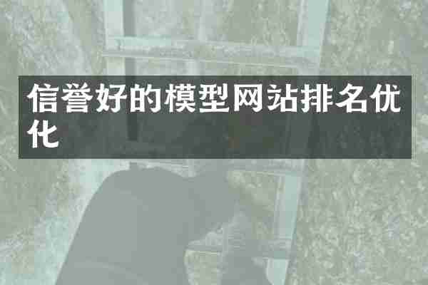 信誉好的模型网站排名优化