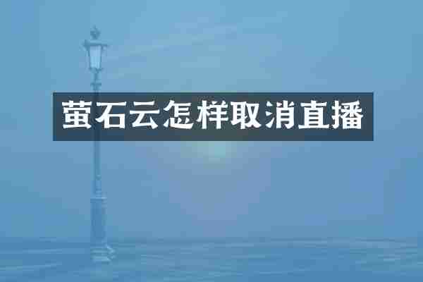 萤石云怎样取消直播