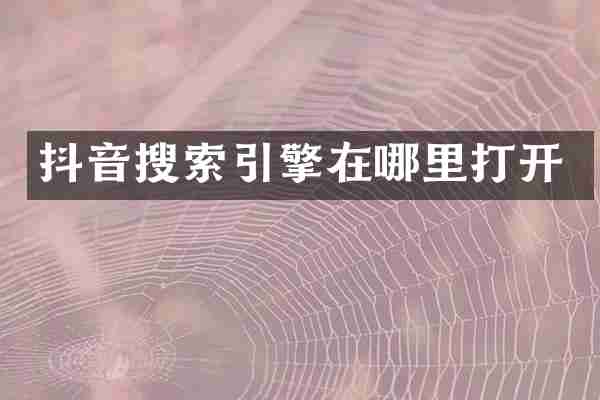 抖音搜索引擎在哪里打开