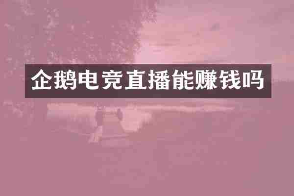 企鹅电竞直播能赚钱吗