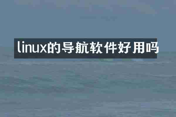 linux的导航软件好用吗