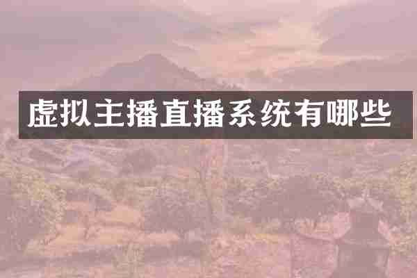 虚拟主播直播系统有哪些