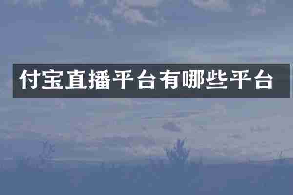 付宝直播平台有哪些平台