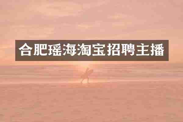 合肥瑶海淘宝招聘主播
