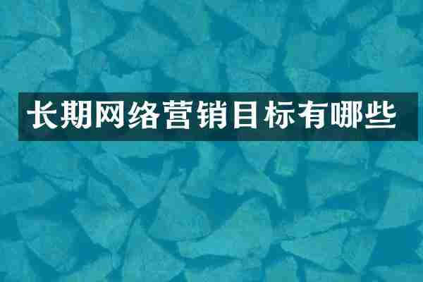 长期网络营销目标有哪些