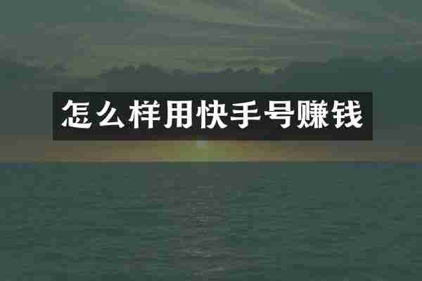 怎么样用快手号赚钱