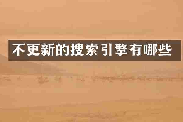 不更新的搜索引擎有哪些