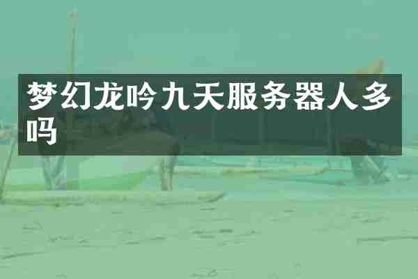 梦幻龙吟九天服务器人多吗