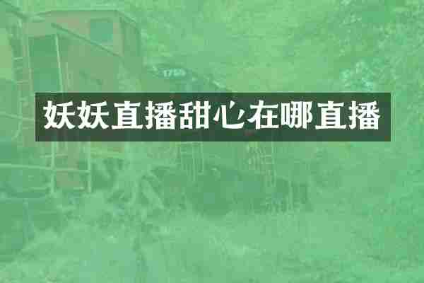 妖妖直播甜心在哪直播