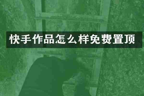 快手作品怎么样免费置顶
