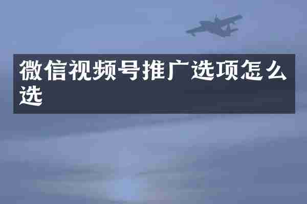 微信视频号推广选项怎么选