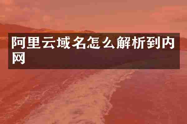 阿里云域名怎么解析到内网