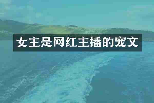 女主是网红主播的宠文
