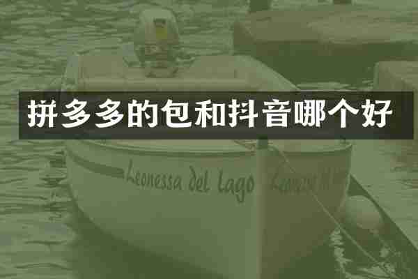 拼多多的包和抖音哪个好