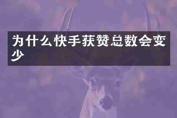 为什么快手获赞总数会变少