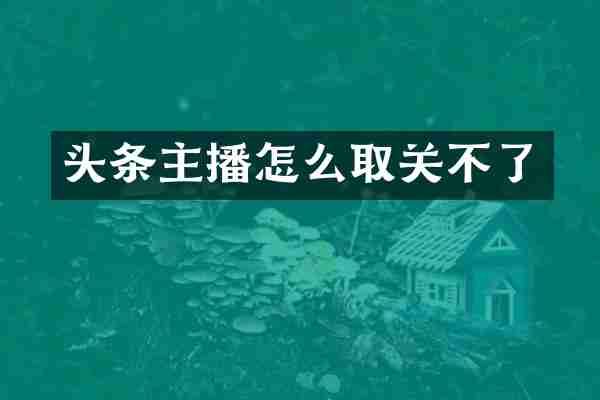头条主播怎么取关不了