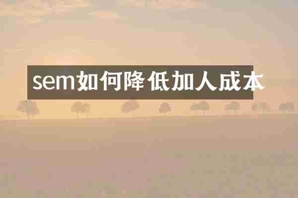 sem如何降低加人成本
