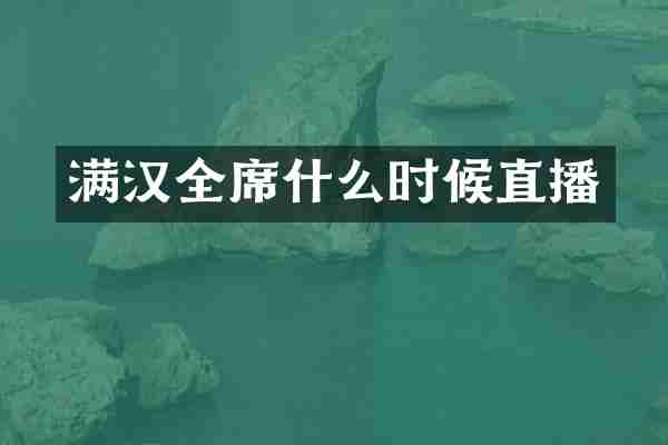 满汉全席什么时候直播