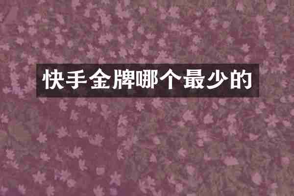快手金牌哪个最少的