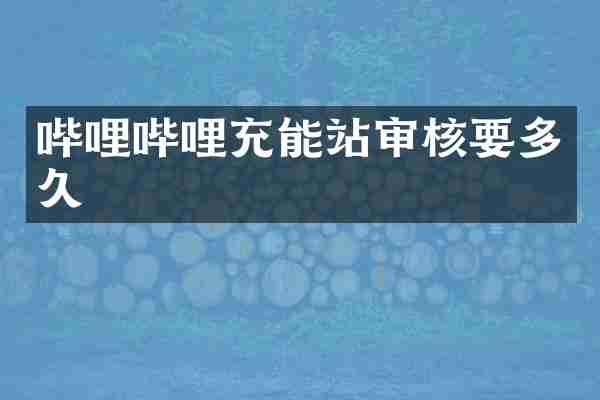 哔哩哔哩充能站审核要多久