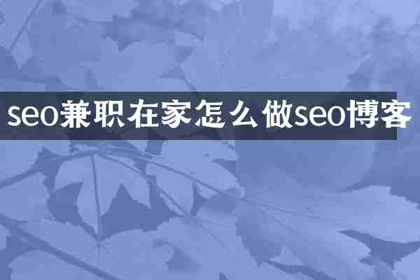 seo兼职在家怎么做seo博客