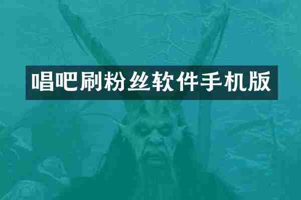 唱吧刷粉丝软件手机版