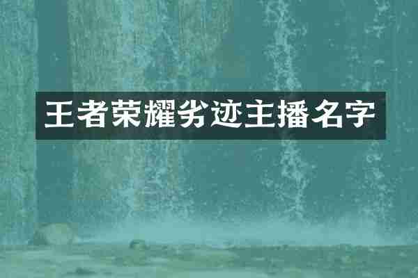 王者荣耀劣迹主播名字
