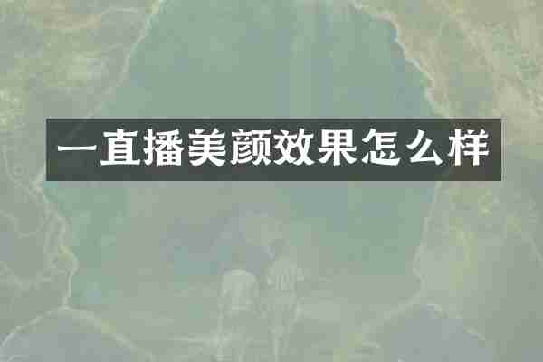 一直播美颜效果怎么样