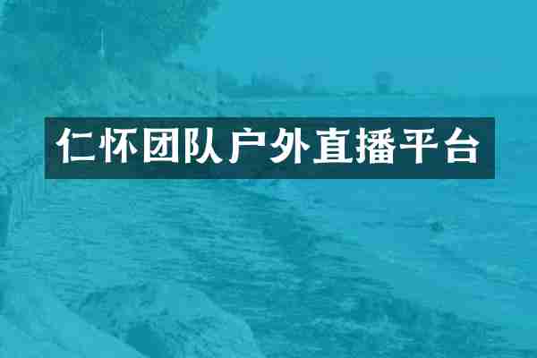 仁怀团队户外直播平台