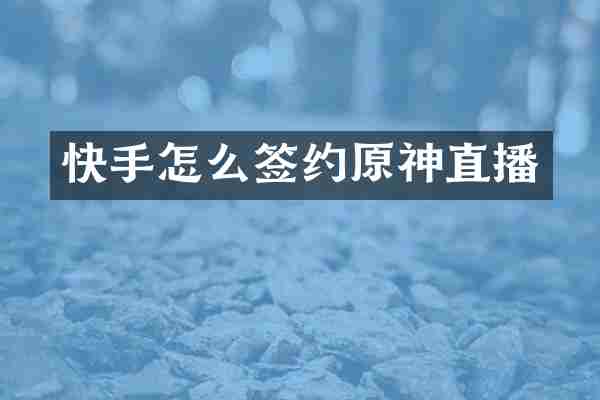 快手怎么签约原神直播