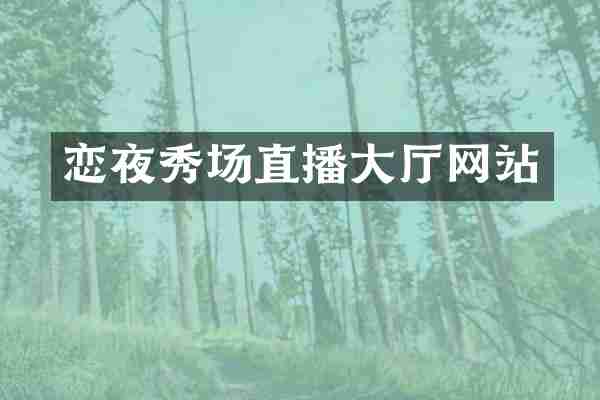恋夜秀场直播大厅网站
