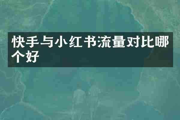 快手与小红书流量对比哪个好