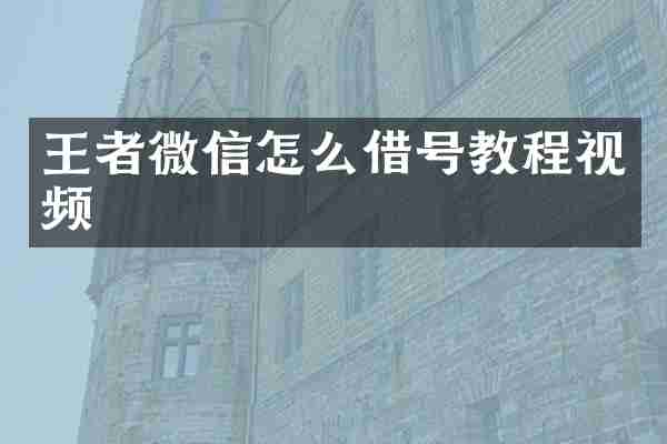 王者微信怎么借号教程视频