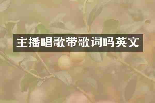 主播唱歌带歌词吗英文