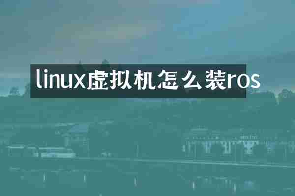 linux虚拟机怎么装ros