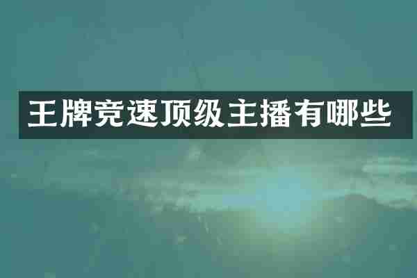 王牌竞速顶级主播有哪些
