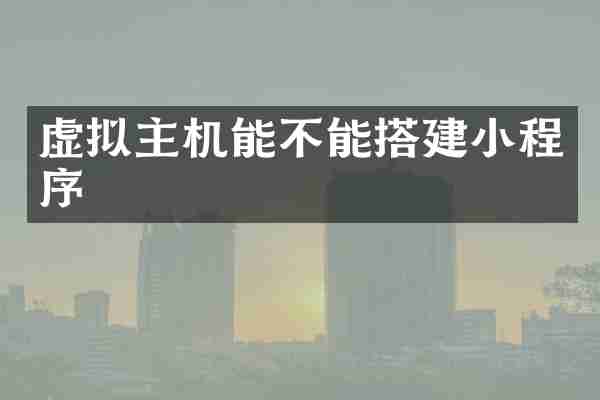 虚拟主机能不能搭建小程序