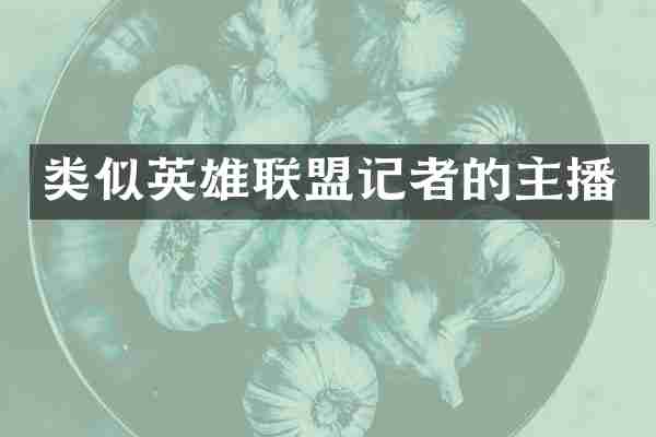 类似英雄联盟记者的主播