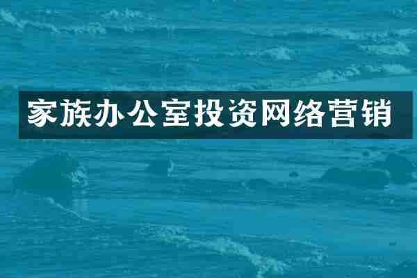 家族办公室投资网络营销