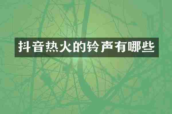 抖音热火的铃声有哪些