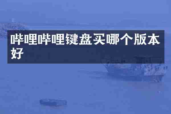 哔哩哔哩键盘买哪个版本好