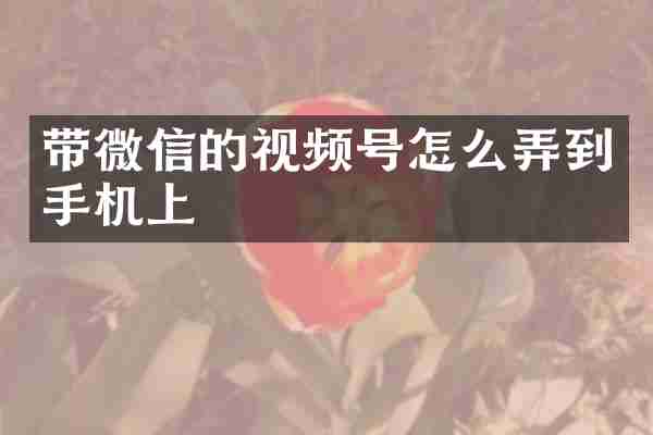 带微信的视频号怎么弄到手机上
