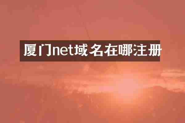 厦门net域名在哪注册