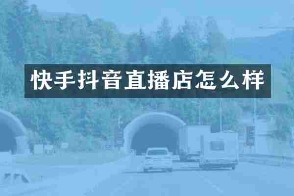 快手抖音直播店怎么样