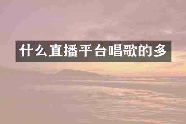 什么直播平台唱歌的多