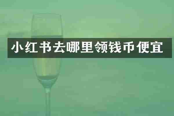 小红书去哪里领钱币便宜