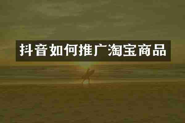 抖音如何推广淘宝商品