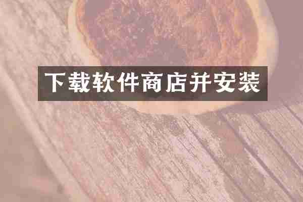 下载软件商店并安装