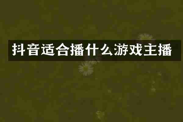 抖音适合播什么游戏主播