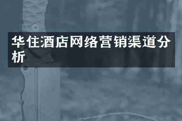 华住酒店网络营销渠道分析